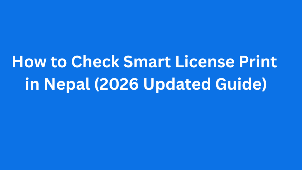 How to Check Smart License Print in Nepal (2026 Updated Guide)